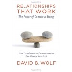 Relationships That Work: The Power Of Conscious Living